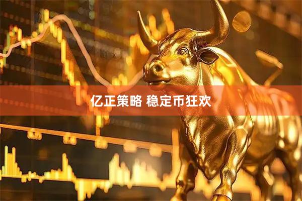 亿正策略 稳定币狂欢