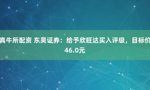 真牛所配资 东吴证券：给予欣旺达买入评级，目标价46.0元